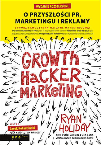 Growth Hacker Marketing. O przyszłości PR, marketingu i reklamy. Wydanie rozszerzone. Ryan Holiday.